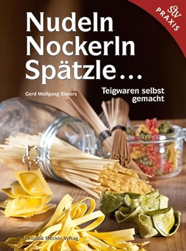 Nudeln, Nockerln, Spätzle ...: Teigwaren selbst gemacht von Stocker Leopold Verlag